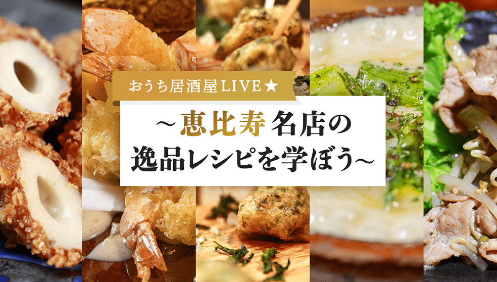 おうち居酒屋LIVE★～恵比寿名店の逸品レシピを学ぼう～