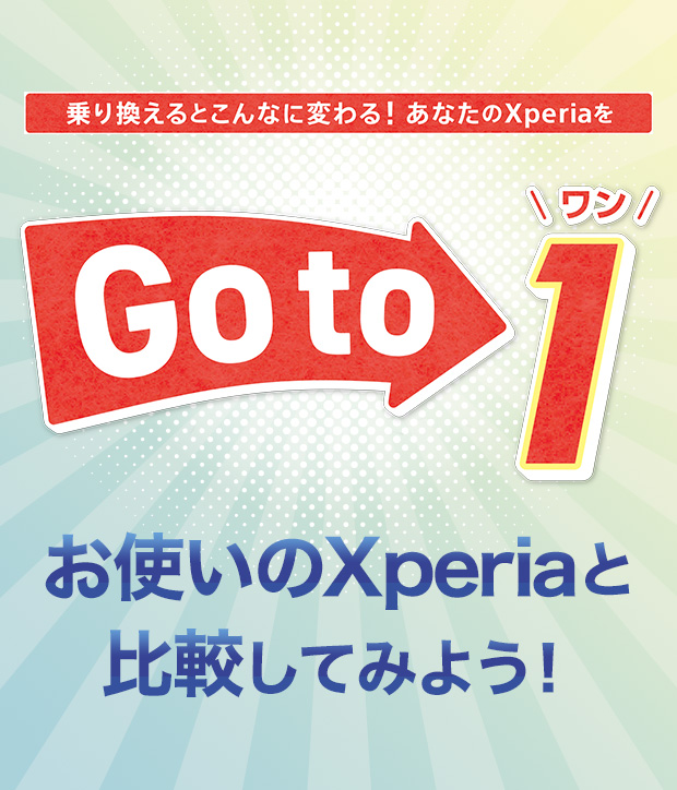 乗り換えるとこんなに変わる！あなたのXperiaをGo To 1