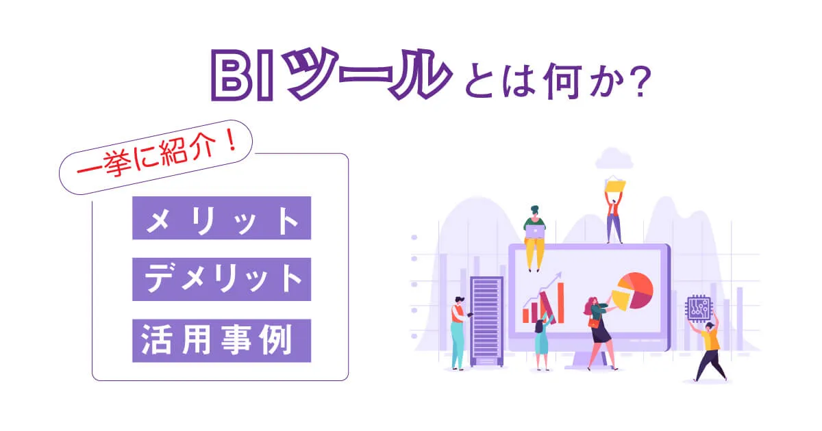 BI ツールとは何か？メリット、デメリット、活用事例まで、一挙に紹介！