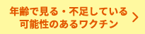 年齢で見る・不足している可能性のあるワクチン