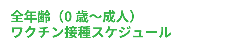 全年齢（0歳〜成人）ワクチン接種スケジュール