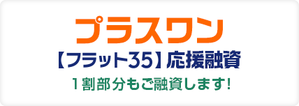 プラスワン【フラット35】応援融資 1割部分もご融資します！