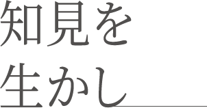 知見を活かし