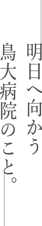 明日へ向かう鳥大病院のこと。