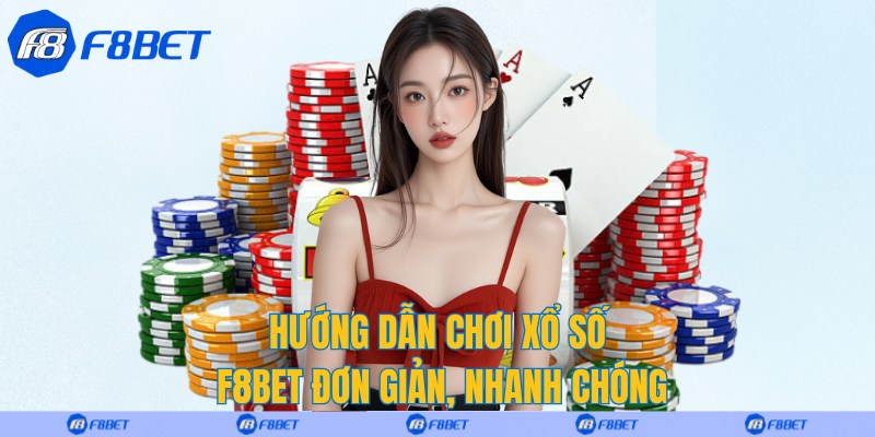 Hướng dẫn chơi xổ số F8bet đơn giản, nhanh chóng
